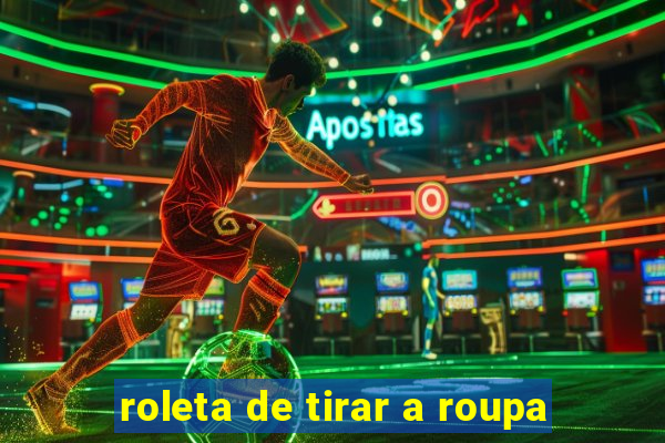 roleta de tirar a roupa